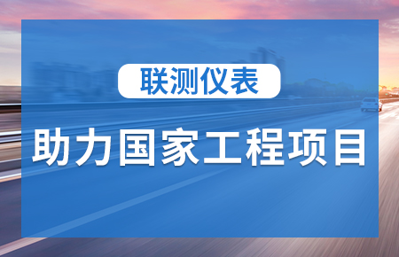 聯(lián)測儀表助力國家工程項目，為智慧高速“保駕護航”